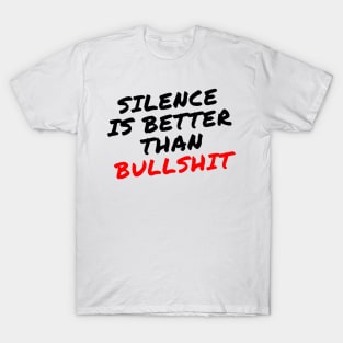 Silence is better than Bullshit T-Shirt